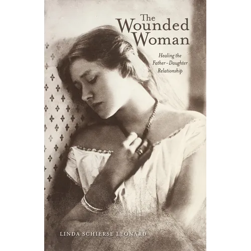 The Wounded Woman: Healing the Father-Daughter Relationship Volume 31