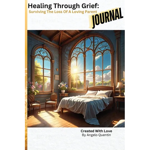 Healing Through Grief: Surviving The Loss Of A Loving Parent (The Journal)