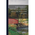 The Lives of Increase Mather and Sir William Phipps