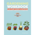 The Gardening Workbook PLUS Plant Science & Nutrition: For Kids, Families and Classrooms