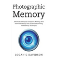 Photographic Memory: Advanced Techniques to Improve Memory, Have Unlimited Memory and Accelerated Learning with Memory Techniques