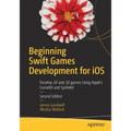 Beginning Swift Games Development for IOS: Develop 2D and 3D Games Using Apple's Scenekit and Spritekit