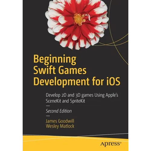 Beginning Swift Games Development for IOS: Develop 2D and 3D Games Using Apple's Scenekit and Spritekit