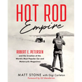 Hot Rod Empire: Robert E. Petersen and the Creation of the World's Most Popular Car and Motorcycle Magazines