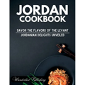 Jordan cookbook: Savor the Flavors of the Levant: Jordanian Delights Unveiled