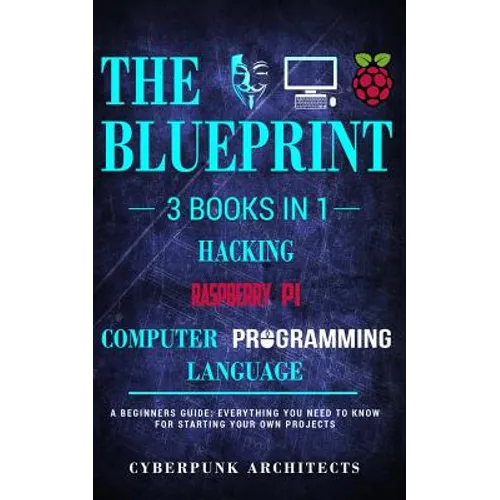 Raspberry Pi & Hacking & Computer Programming Languages: 3 Books in 1: THE BLUEPRINT: Everything You Need To Know