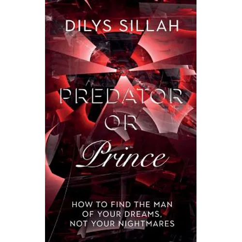Predator or Prince: How to Find the Man of Your Dreams, Not Your Nightmares