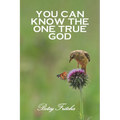You Can Know the One True God