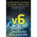 v6: Everything You Need to Know about IPv6 to Save Your Job, Save Your Sanity, and Make More Money