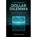 The Digital Dollar Dilemma: CBDCs and the End of Cash