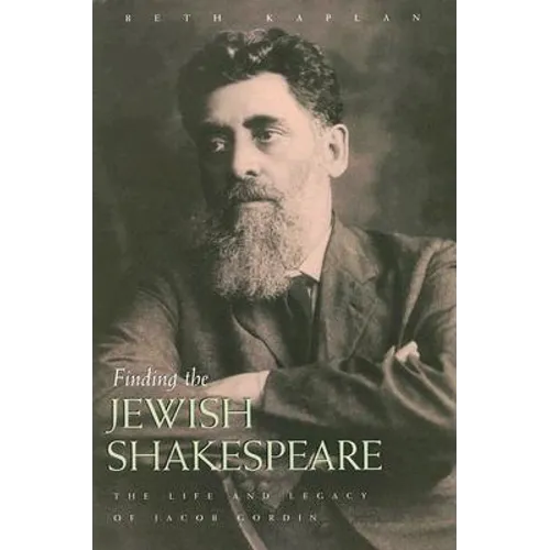 Finding the Jewish Shakespeare: The Life and Legacy of Jacob Gordin