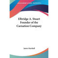 Elbridge A. Stuart Founder of the Carnation Company