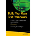 Build Your Own Test Framework: A Practical Guide to Writing Better Automated Tests