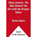 Stieg Larsson: The Man Behind the Girl with the Dragon Tattoo