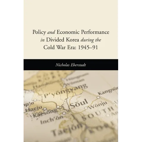 Policy and Economic Performance in Divided Korea During the Cold War Era: 1945-91