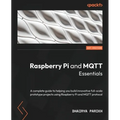 Raspberry Pi and MQTT Essentials: A complete guide to helping you build innovative full-scale prototype projects using Raspberry Pi and MQTT protocol