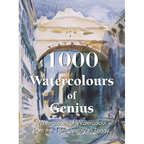 1000 Watercolours of Genius: Masterpieces of Watercolour from the 18th Century to Today