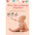 Baby Sign Language Simplified: A Natural Way to Start Communicating with Your Child