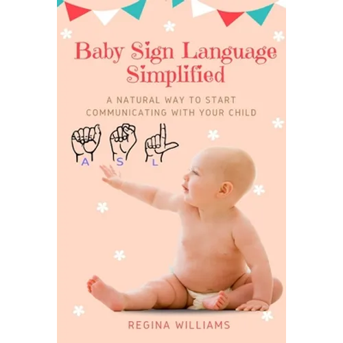 Baby Sign Language Simplified: A Natural Way to Start Communicating with Your Child