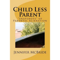 Child Less Parent: "Snapshots" of Parental Alienation: Information for Divorced or Divorcing Parents