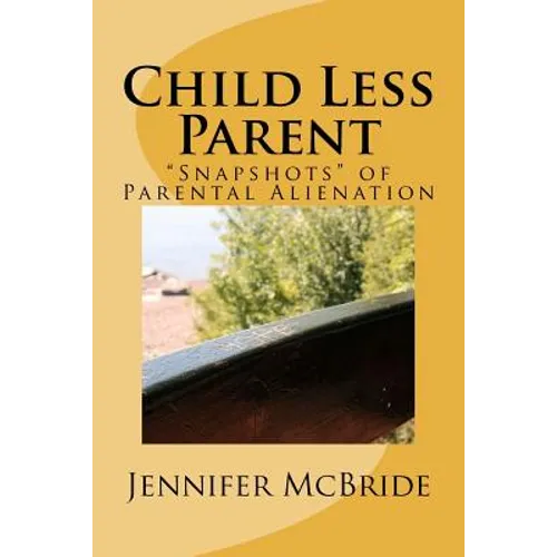 Child Less Parent: "Snapshots" of Parental Alienation: Information for Divorced or Divorcing Parents