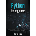 Python for Beginners: The Dummies' Guide to Learn Python Programming. A Practical Reference with Exercises for Newbies and Advanced Developers