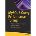 MySQL 8 Query Performance Tuning: A Systematic Method for Improving Execution Speeds