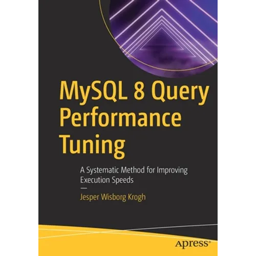 MySQL 8 Query Performance Tuning: A Systematic Method for Improving Execution Speeds
