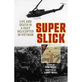 Super Slick: Life and Death in a Huey Helicopter in Vietnam