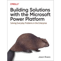 Building Solutions with the Microsoft Power Platform: Solving Everyday Problems in the Enterprise