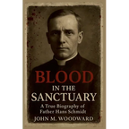 Blood in the Sanctuary: A True Biography of Father Hans Schmidt