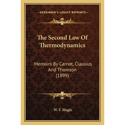 The Second Law Of Thermodynamics: Memoirs By Carnot, Clausius And Thomson (1899)