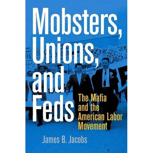 Mobsters, Unions, and Feds: The Mafia and the American Labor Movement