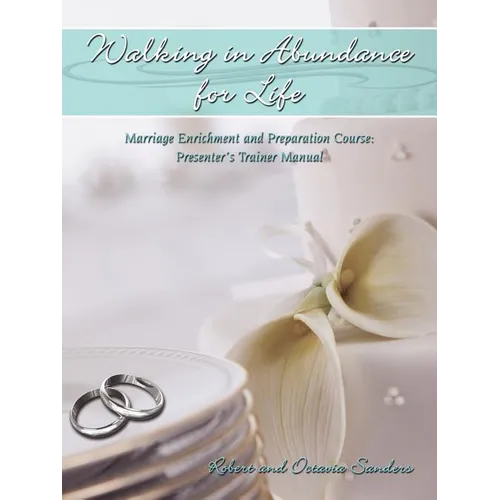 Walking in Abundance for Life: Marriage Enrichment and Preparation Course: Presenter's Trainer Manual