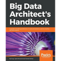Big Data Architect's Handbook: A guide to building proficiency in tools and systems used by leading big data experts