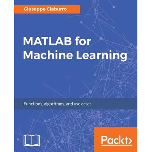 MATLAB for Machine Learning: Practical examples of regression, clustering and neural networks