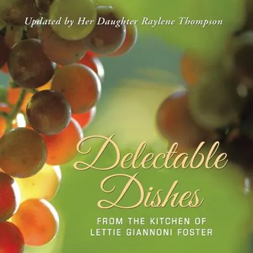 Delectable Dishes from the Kitchen of Lettie Giannoni Foster: Updated by Her Daughter Raylene Thompson