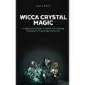 Wicca Crystal Magic: A Beginners Guide to Spells and Healing Crystals for Practicing Witchcraft