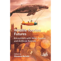 Wildlife Tourism Futures: Encounters with Wild, Captive and Artificial Animals