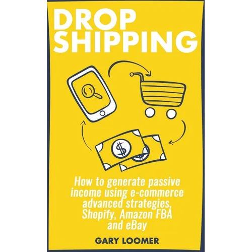 Dropshipping: How to generate passive income using e-commerce advanced strategies, Shopify, Amazon FBA and eBay