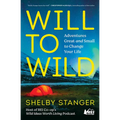 Will to Wild: Adventures Great and Small to Change Your Life