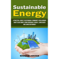 Sustainable Energy: A Practical Guide to Sustainable Community Development (How to Save Money Using Renewable Energy, Living Green and Living Sustaina