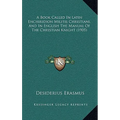 A Book Called In Latin Enchiridion Militis Christiani, And In English The Manual Of The Christian Knight (1905)