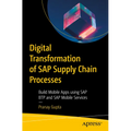 Digital Transformation of SAP Supply Chain Processes: Build Mobile Apps Using SAP Btp and SAP Mobile Services