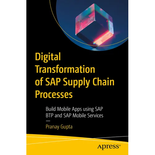 Digital Transformation of SAP Supply Chain Processes: Build Mobile Apps Using SAP Btp and SAP Mobile Services