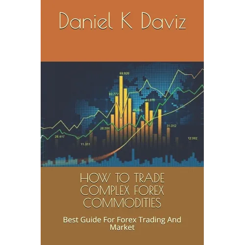 How to Trade Complex Forex Commodities: Best Guide For Forex Trading And Market
