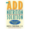 The A.D.D. Nutrition Solution: A Drug-Free 30 Day Plan