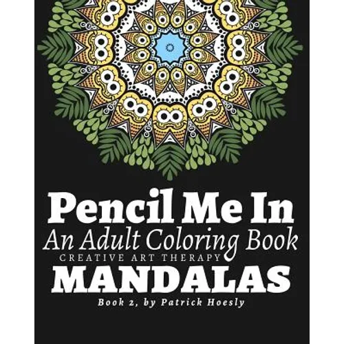 Pencil Me In: An Adult Coloring Book. Creative Art Therapy Mandalas, Book 2