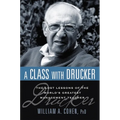 A Class with Drucker: The Lost Lessons of the World's Greatest Management Teacher