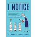 I Notice: A Step-by-Step Guide to Transform Student Potential Through Building Intentional Relationships